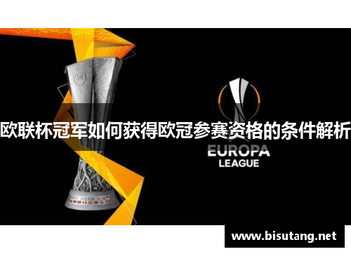 欧联杯冠军如何获得欧冠参赛资格的条件解析 欧联杯冠军如何获得欧冠参赛资格的条件解析