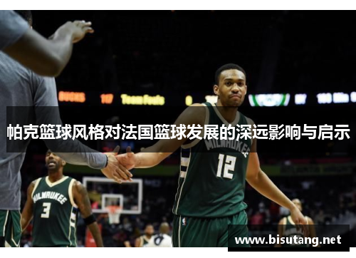 帕克篮球风格对法国篮球发展的深远影响与启示