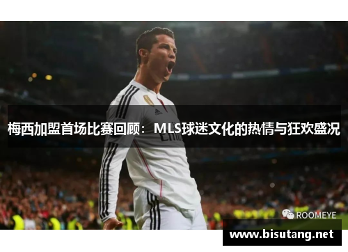 梅西加盟首场比赛回顾：MLS球迷文化的热情与狂欢盛况
